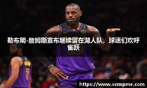 勒布朗-詹姆斯宣布继续留在湖人队，球迷们欢呼雀跃