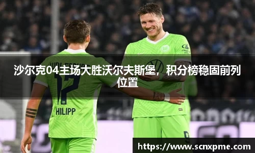 沙尔克04主场大胜沃尔夫斯堡，积分榜稳固前列位置