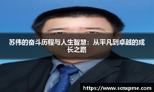苏伟的奋斗历程与人生智慧：从平凡到卓越的成长之路