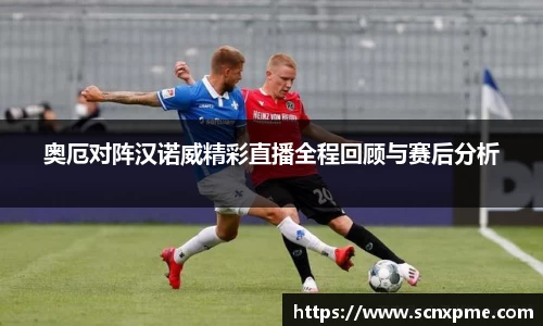 奥厄对阵汉诺威精彩直播全程回顾与赛后分析