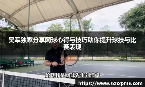 吴军独家分享网球心得与技巧助你提升球技与比赛表现
